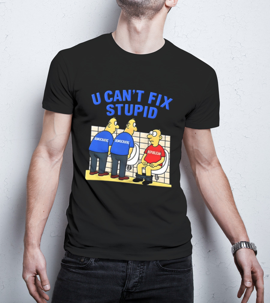 U Can't Fix Stupid Democrat Vs Republican Political Satire T-Shirt