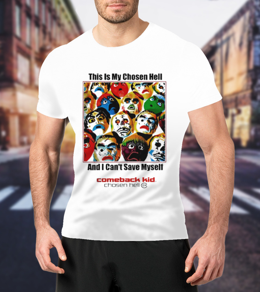 Comeback Kid This Is My Chosen Hell And I Can't Save Myself 2026 Chosen Hell T-Shirt