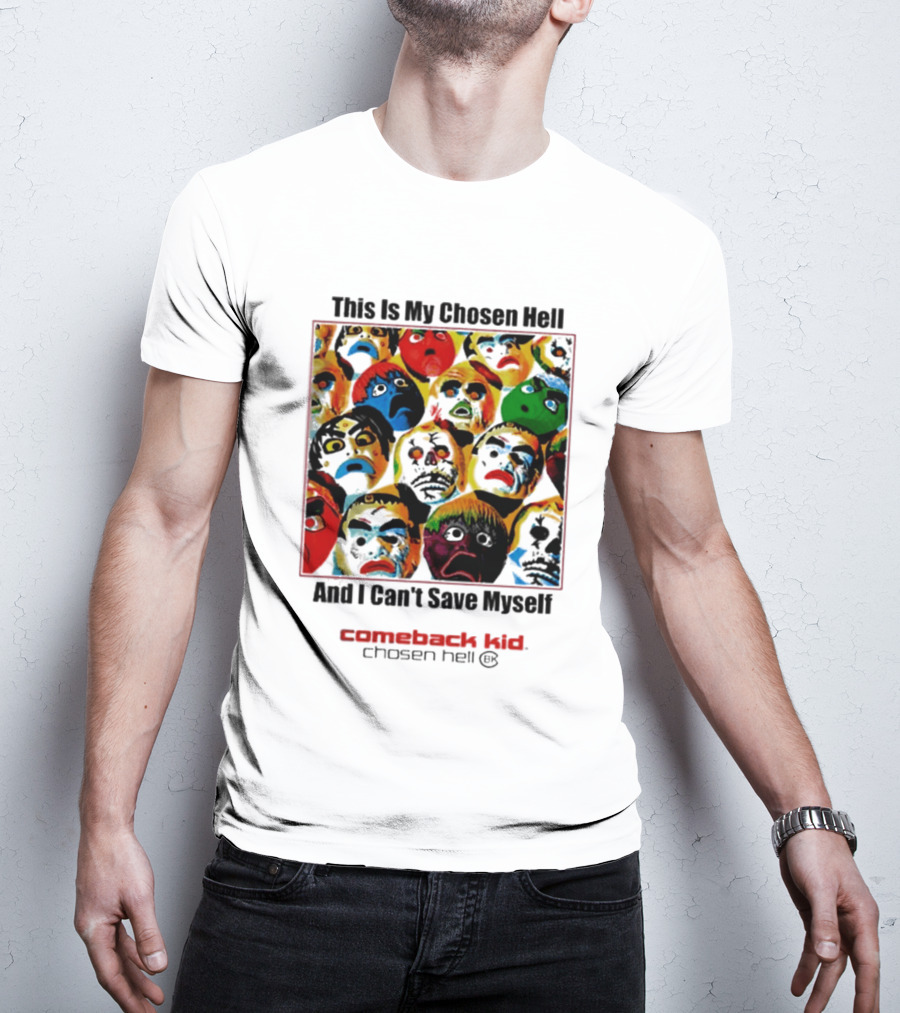 Comeback Kid This Is My Chosen Hell And I Can't Save Myself 2026 Chosen Hell T-Shirt