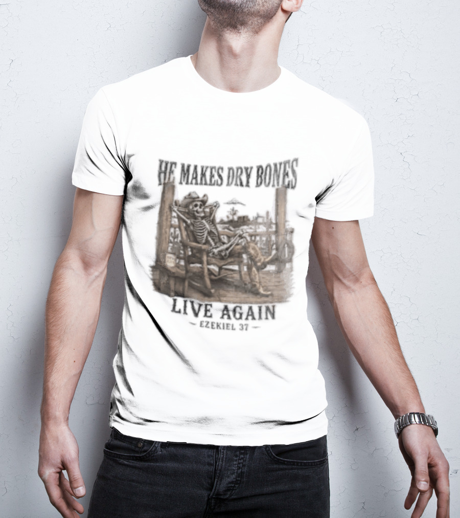 He Makes Dry Bones Live Again Ezekiel 37 Skeleton Cowboy On Porch T-Shirt