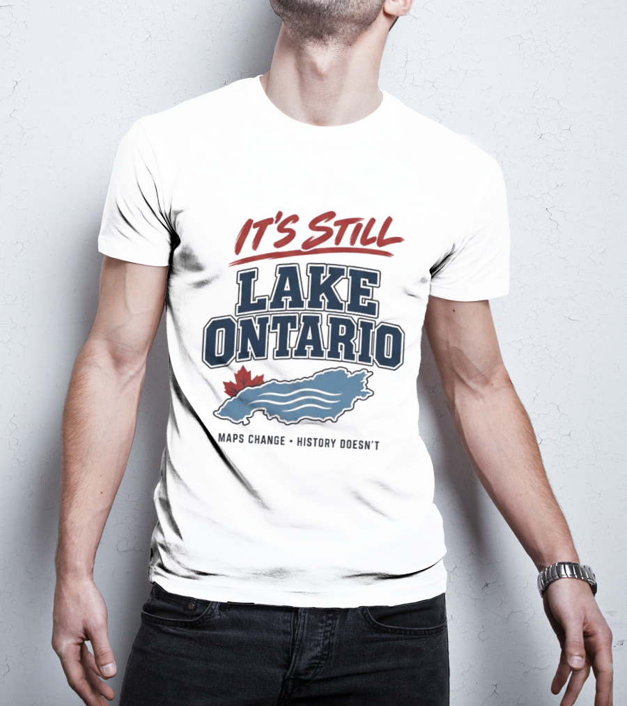 It's Still Lake Ontario Maps Change History Doesn't Canada Maple Leaf T-Shirt