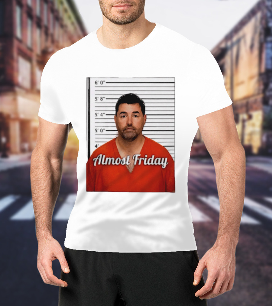 Jed York Almost Friday Shot Jail Work Week Humor T-Shirt