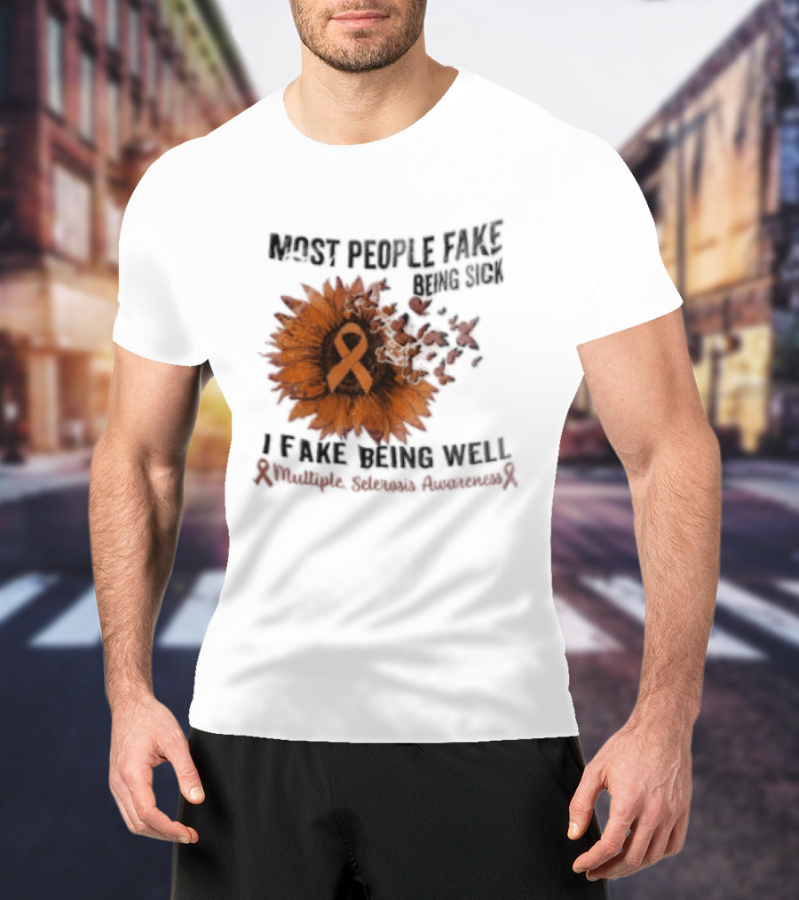 Most People Fake Being Sick I Fake Being Well Sunflower And Ribbon Multiple Sclerosis Awareness T-Shirt