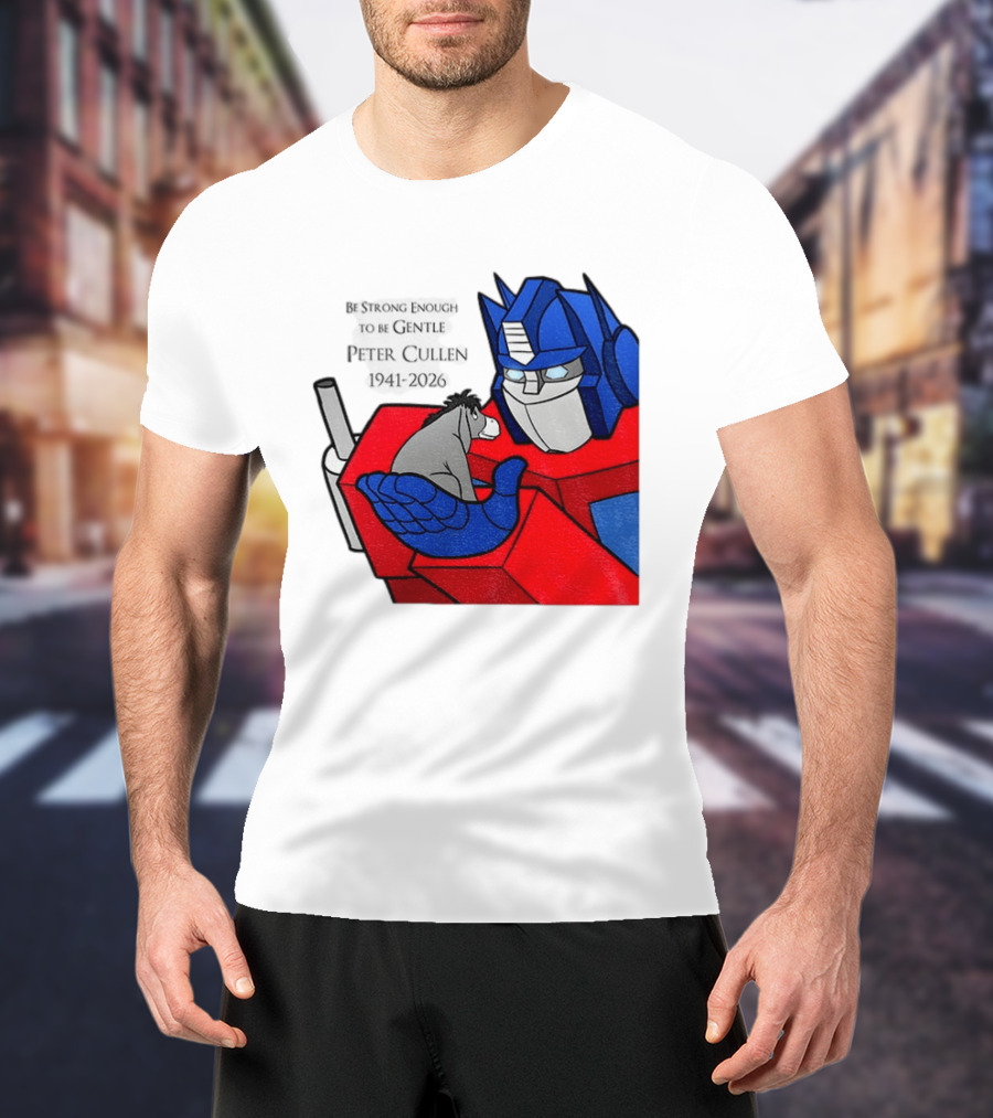 Optimus Prime Eeyore Peter Cullen 1941 2026 Be Strong Enough To Be Gentle T-Shirt