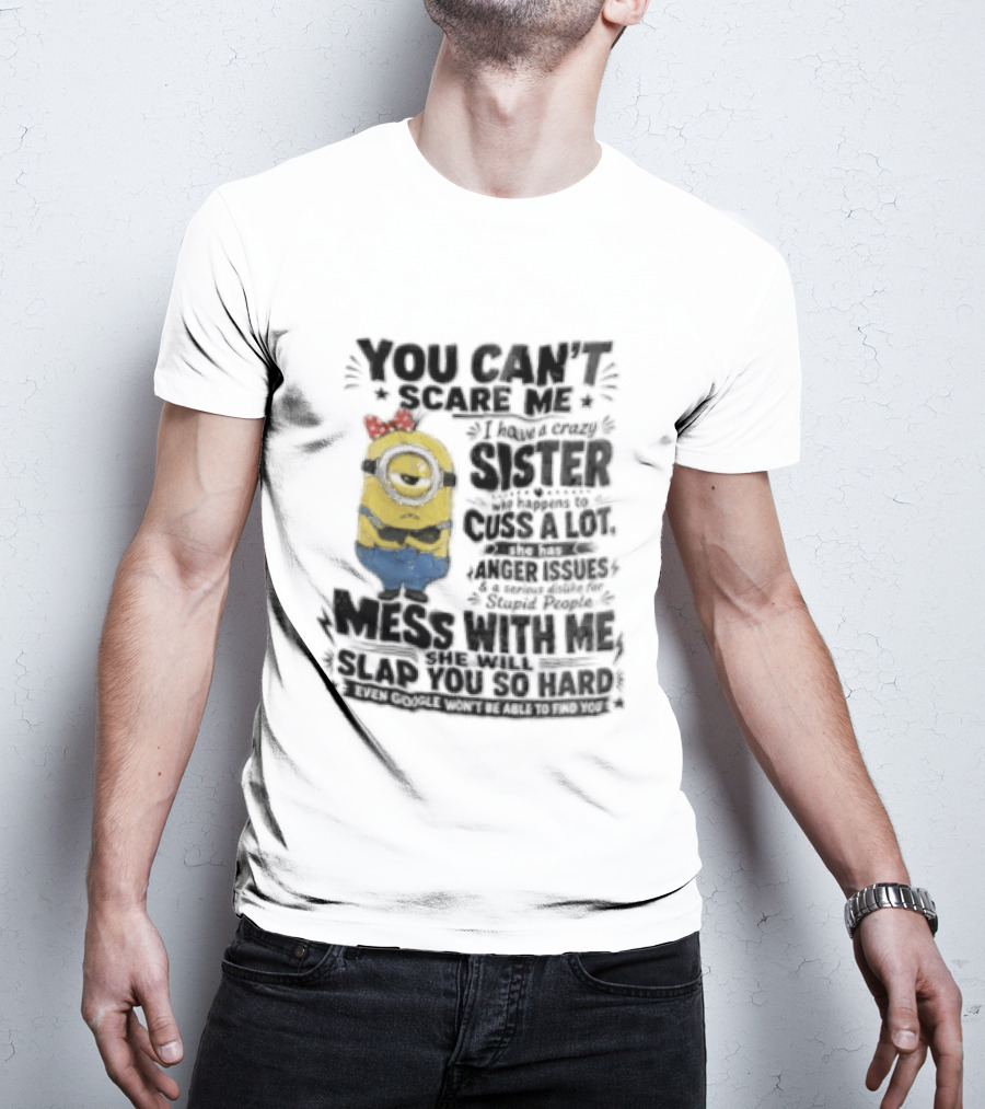 You Can't Scare Me I Have A Crazy Sister Funny Minion T-Shirt