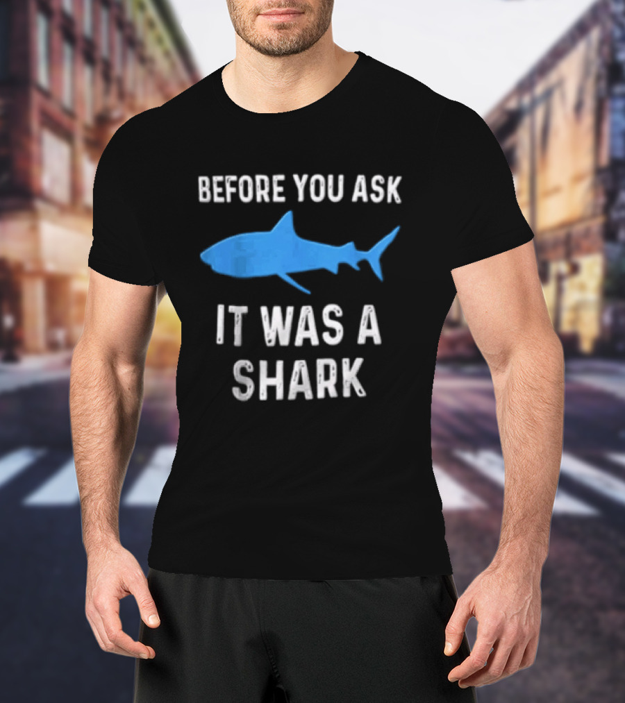 Before You Ask It Was A Shark Blue Ocean Marine Fish T-Shirt