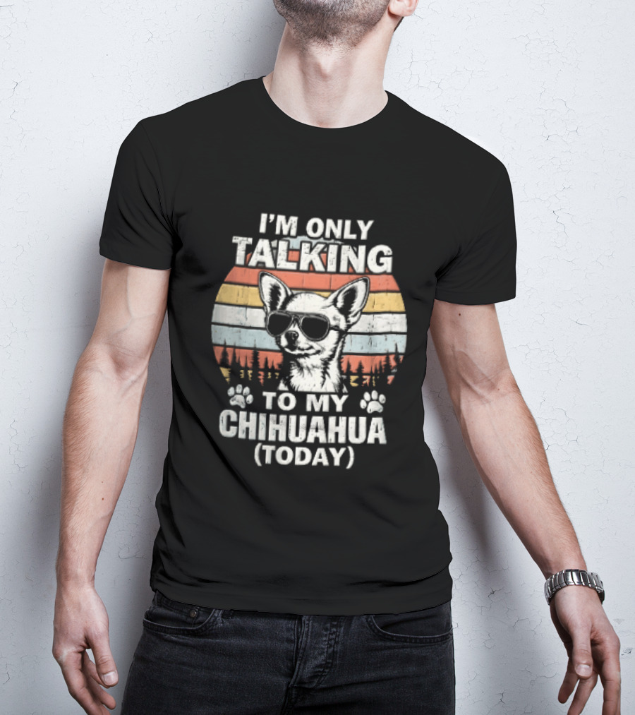 I'm Only Talking To My Chihuahua Today Distressed Sunset T-Shirt