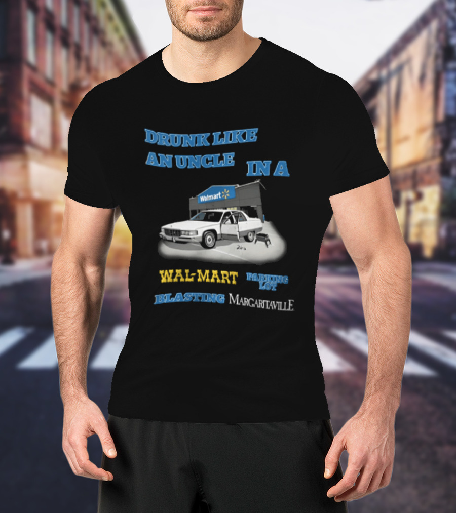 Drunk Like An Uncle Wal Mart Parking Lot Blasting Margaritaville White Car Open Door Small Grill T-Shirt