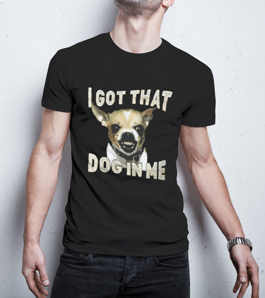 I Got That Dog In Me Snarling Chihuahua Teeth Baring Face T-Shirt