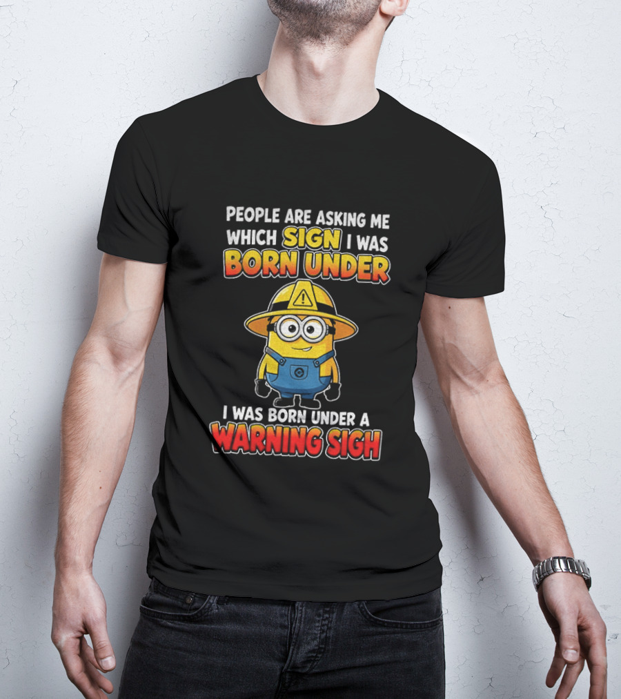 People Are Asking Me Which Sign I Was Born Under Warning Sign Minion T-Shirt