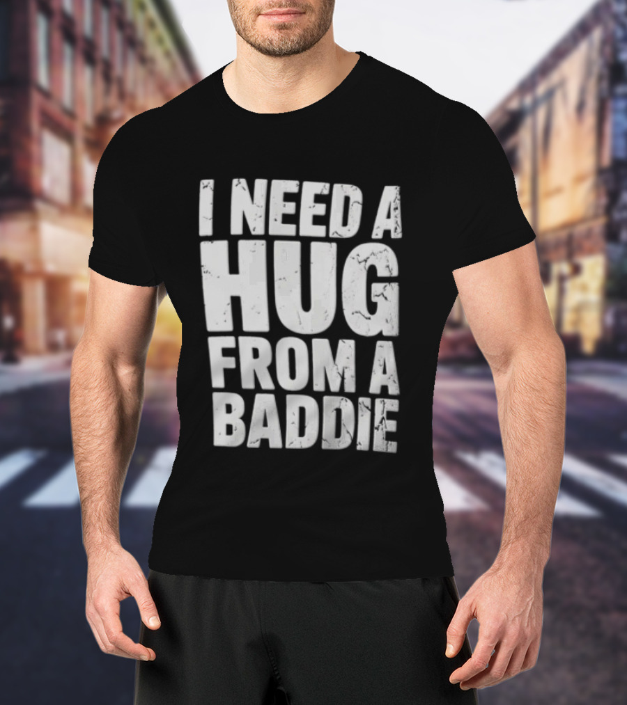 I Need A Hug From A Baddie Distressed Block T-Shirt