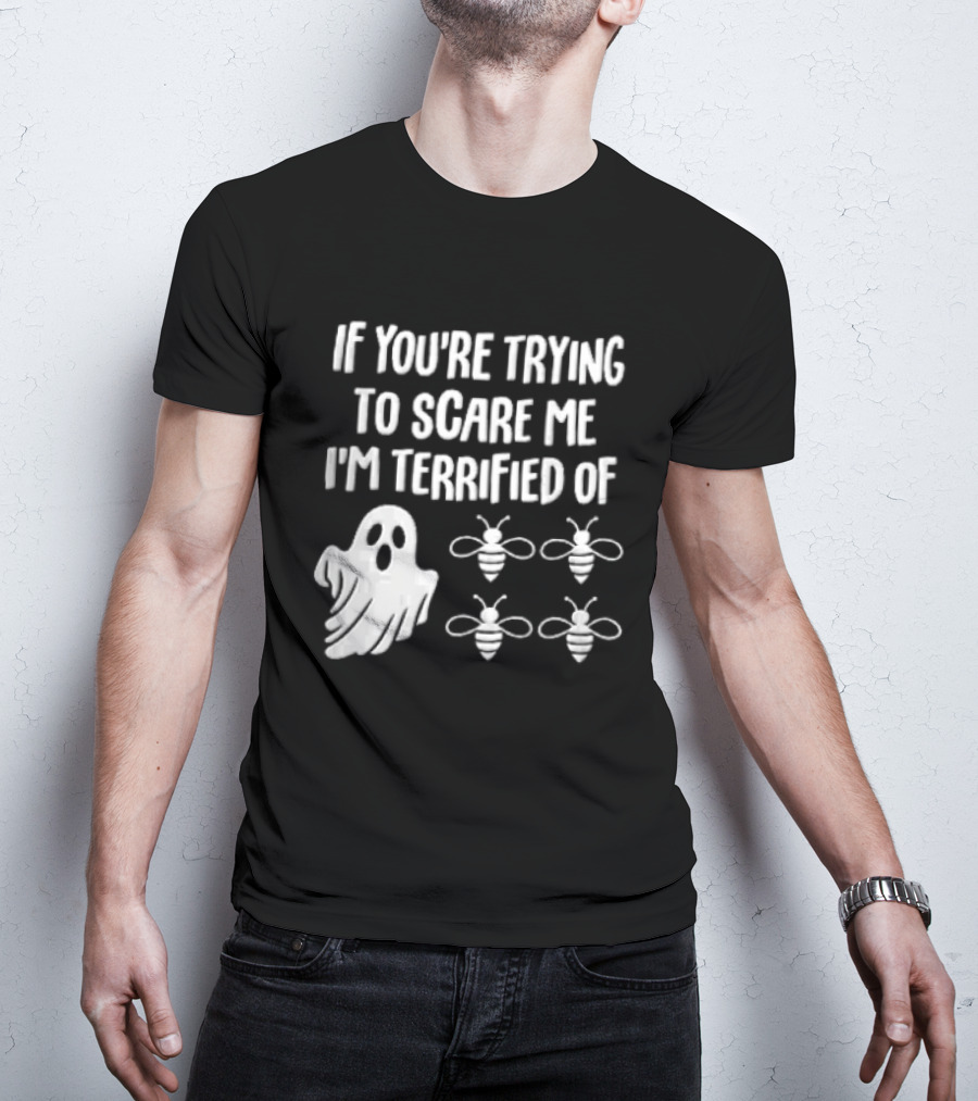 If You're Trying To Scare Me I'm Terrified Of Cartoon Ghost Four Bees T-Shirt
