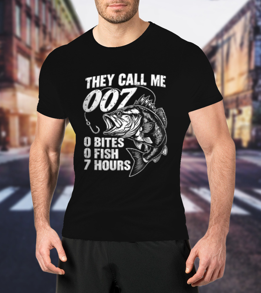 They Call Me 007 0 Bites 0 Fish 7 Hours Bass Hook T-Shirt