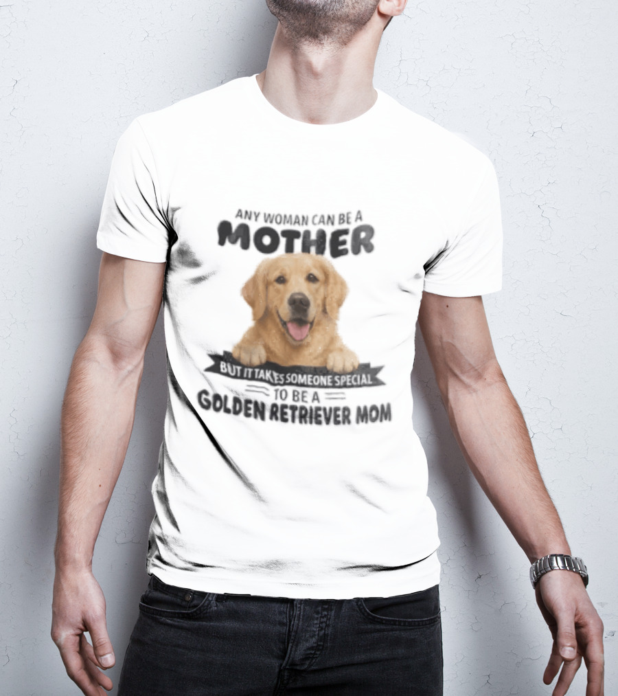 Any Woman Can Be A Mother Golden Retriever Mom Happy Smiling Dog T-Shirt