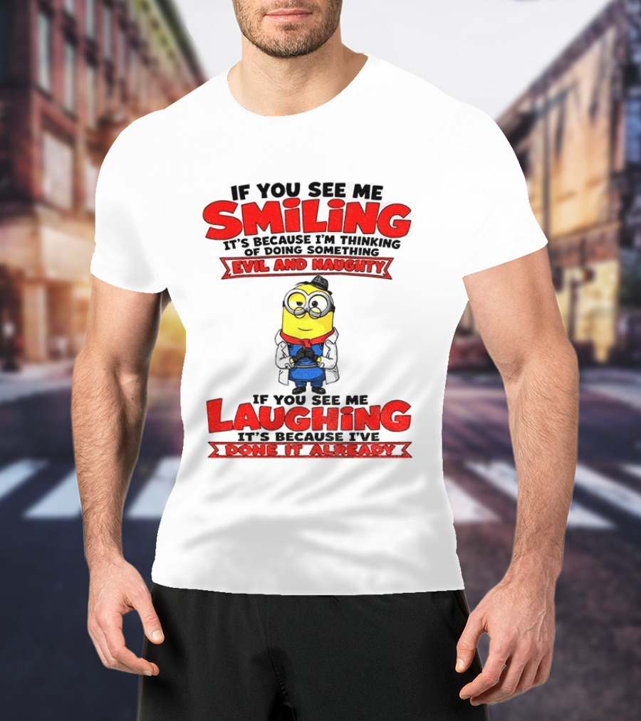 If You See Me Smiling Evil And Naughty Laughing Done It Already T-Shirt