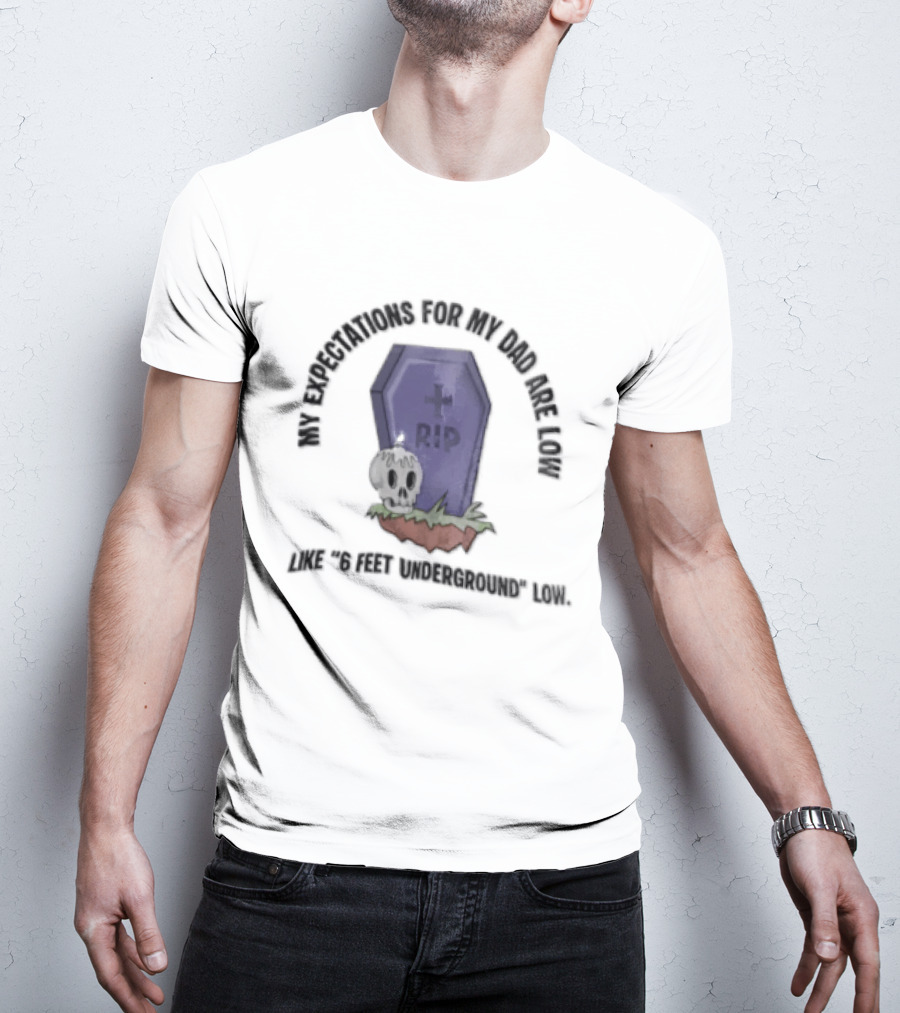 My Expectations For Dad Are Low Like 6 Feet Underground Tombstone Skull Candle RIP T-Shirt