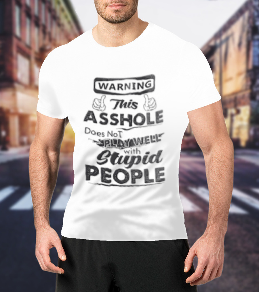 Warning This Asshole Does Not Play Well With Stupid People Two Hands Thumbs Pointing Inward T-Shirt