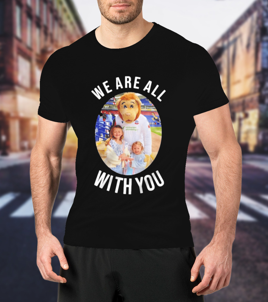 Victorian Plumbing Bolton Wanderers FC Mascot We Are All With You T-Shirt