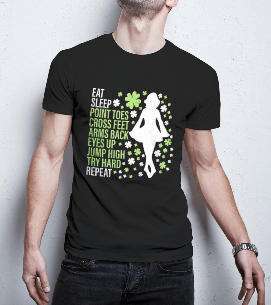 Eat Sleep Point Toes Cross Feet Arms Back Eyes Up Jump High Forward Repeat Irish Step Dance T-Shirt