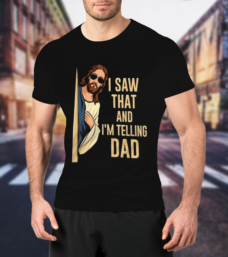 Jesus I Saw That And I'm Telling Dad Fun Christian Humor T-Shirt