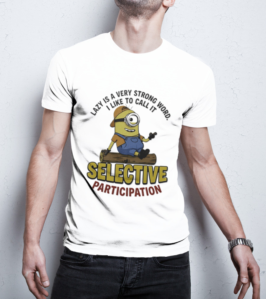 Minion Lazy Is A Very Strong Word I Like To Call It Selective Participation T-Shirt
