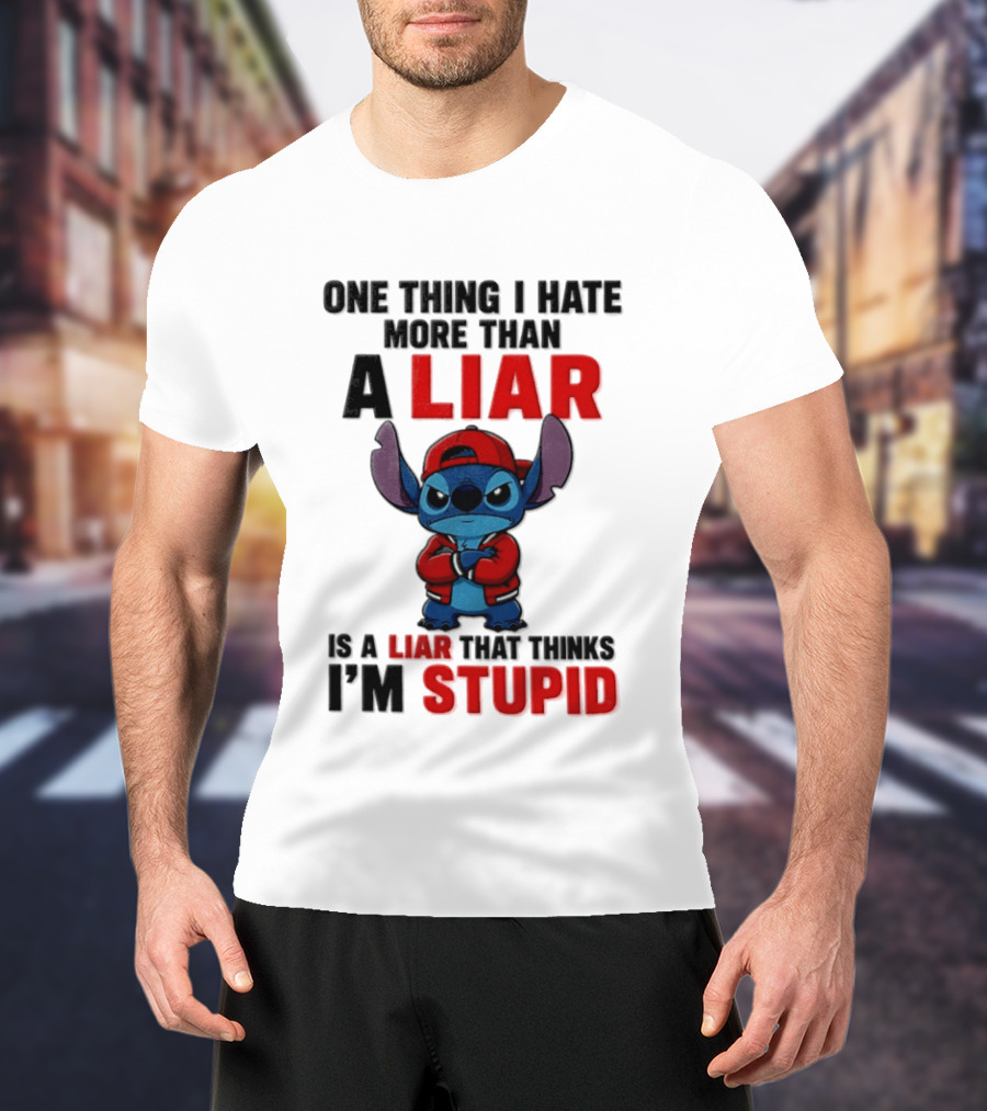 One Thing I Hate More Than A Liar Is A Liar That Thinks I'm Stupid Stitch T-Shirt