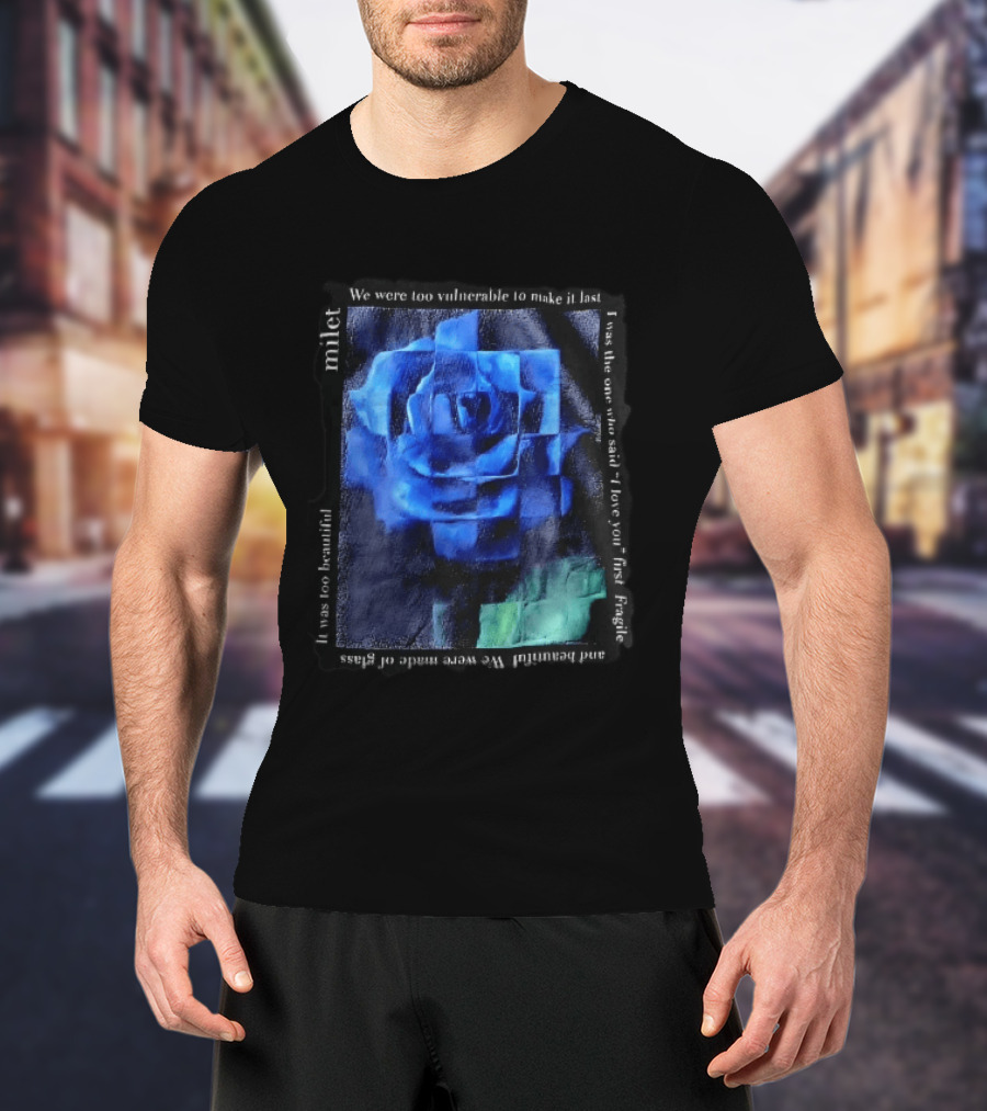 Milet Blue Rose Painting We Were Too Vulnerable To Make It Last Fragile I Love You First T-Shirt