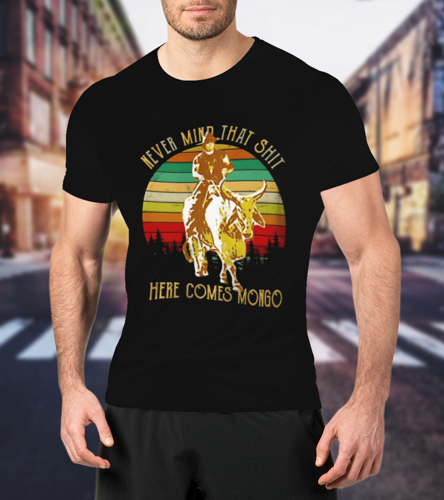 Never Mind That Shit Here Comes Mongo Blazing Saddles Cowboy Sunset T-Shirt