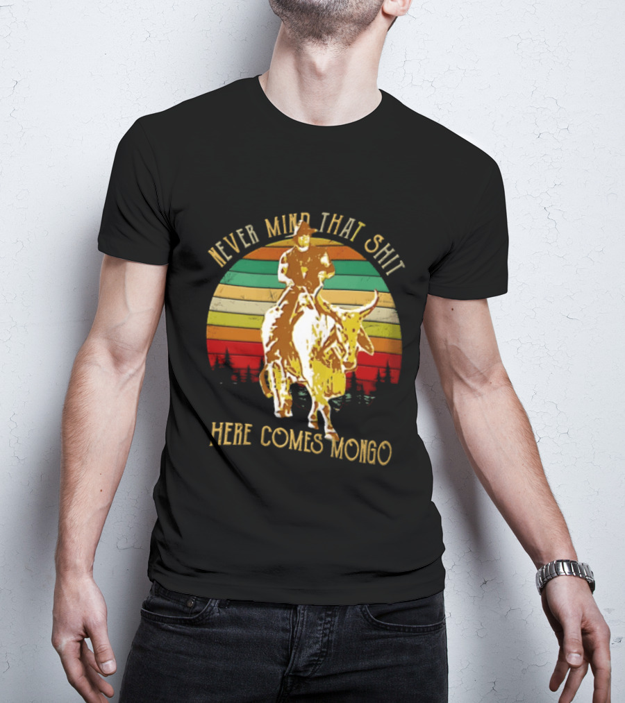 Never Mind That Shit Here Comes Mongo Blazing Saddles Cowboy Sunset T-Shirt