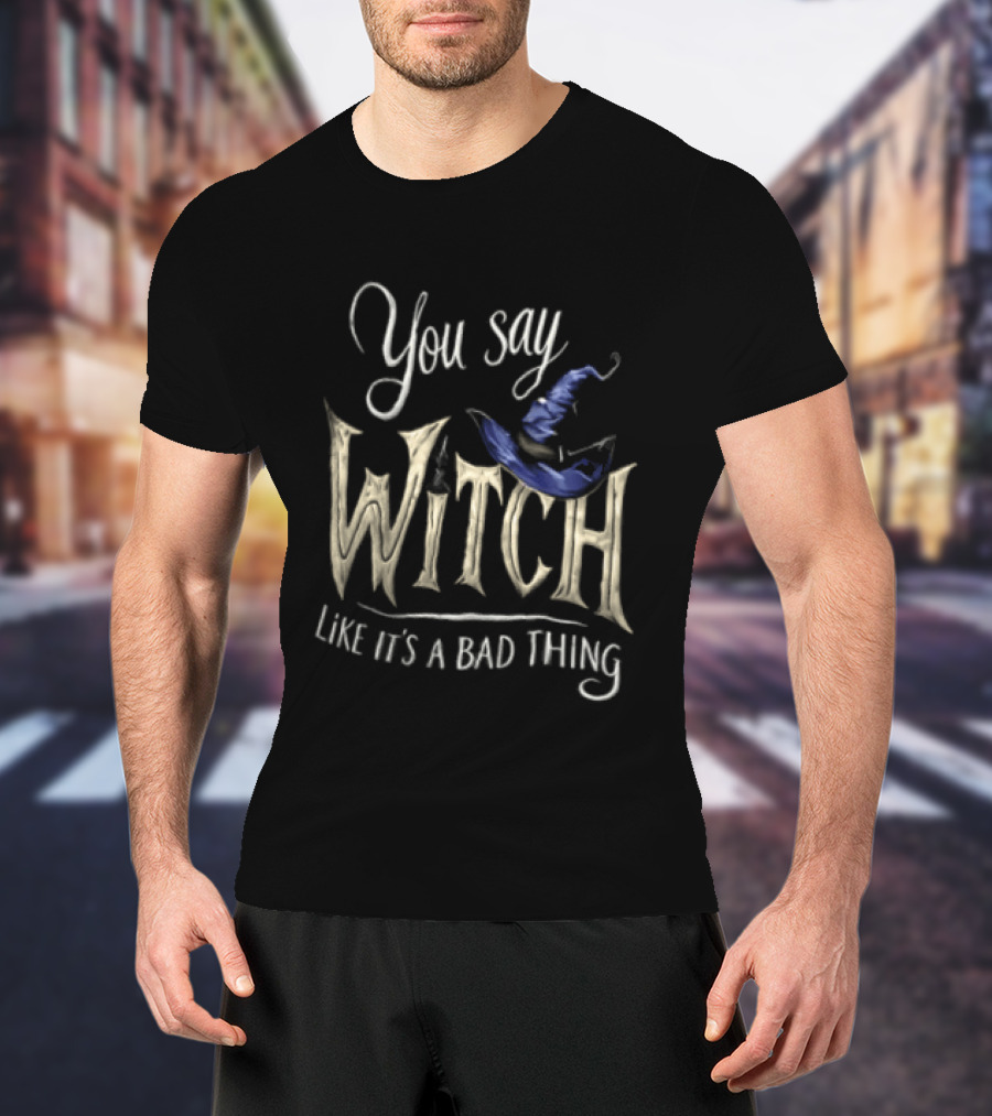 You Say Witch Like It's A Bad Thing Halloween Pointy Hat Gold Script T-Shirt