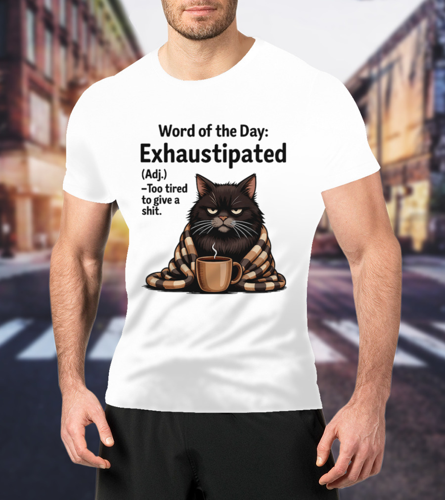 Grumpy Cat Word Of The Day Exhaustipated Too Tired To Give A Shit T-Shirt