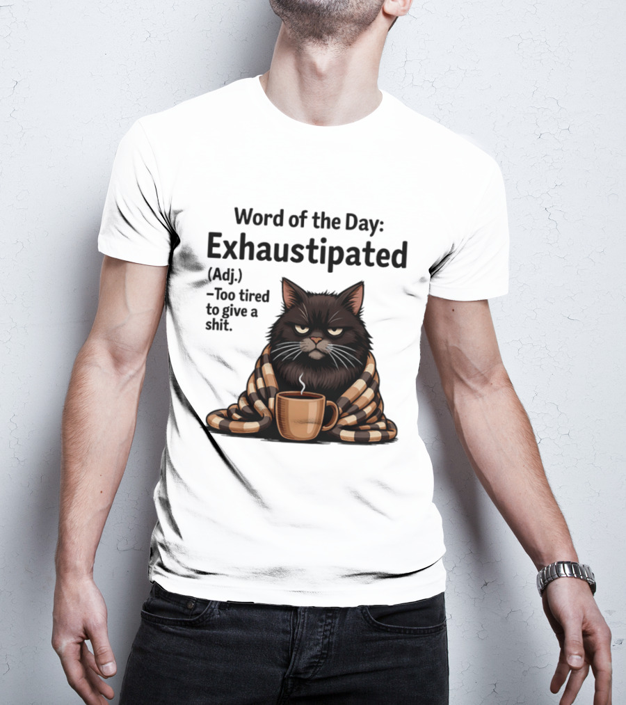 Grumpy Cat Word Of The Day Exhaustipated Too Tired To Give A Shit T-Shirt