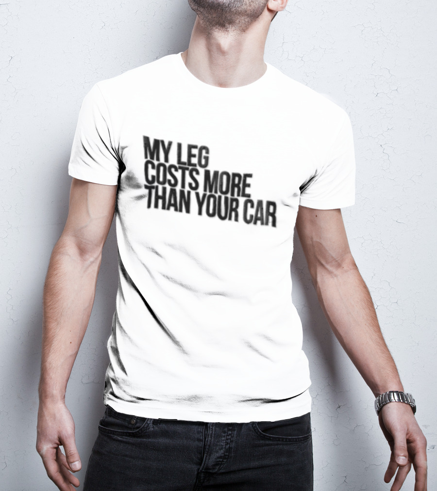 MY LEG Costs More Than Your CAR Black T-Shirt