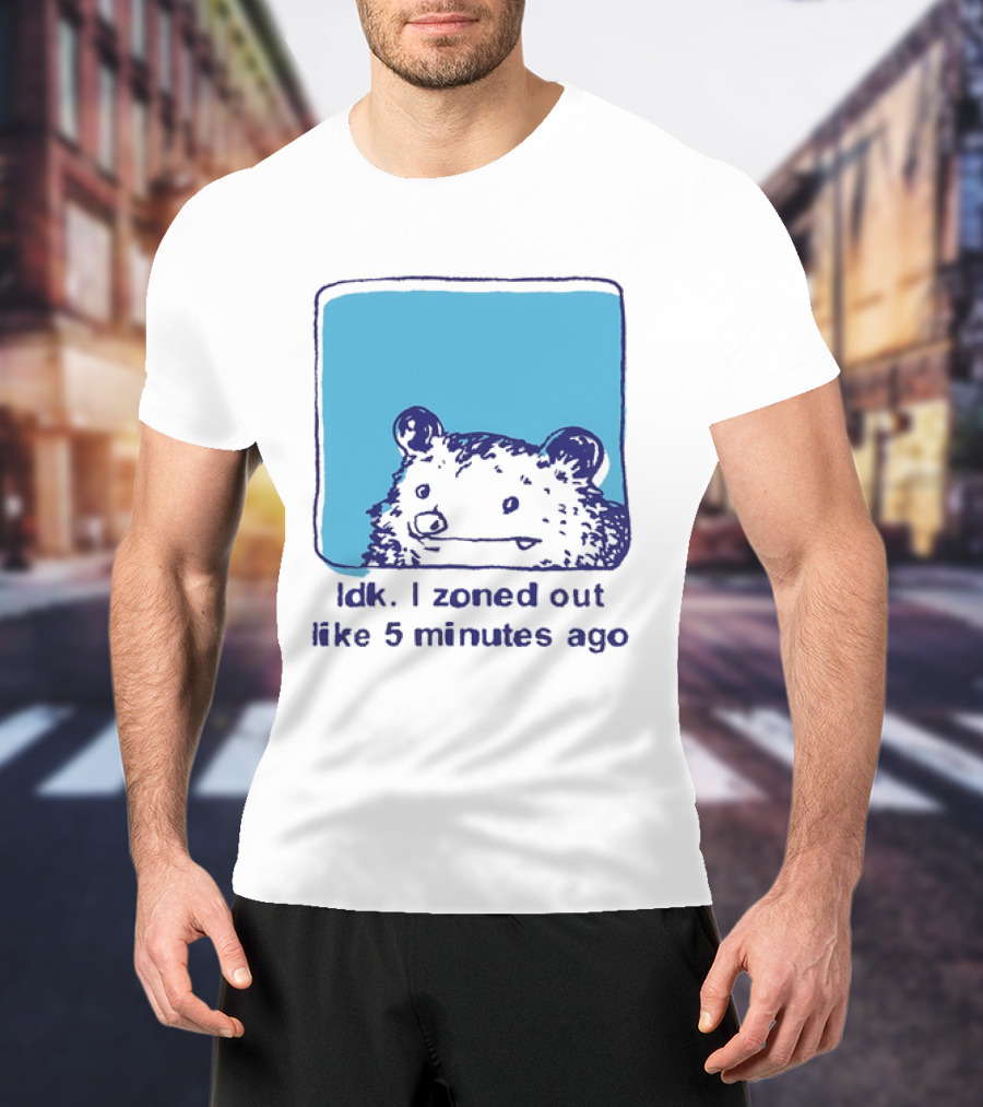 Opossum Idk I Zoned Out Like 5 Minutes Ago Funny Animal Humor T-Shirt