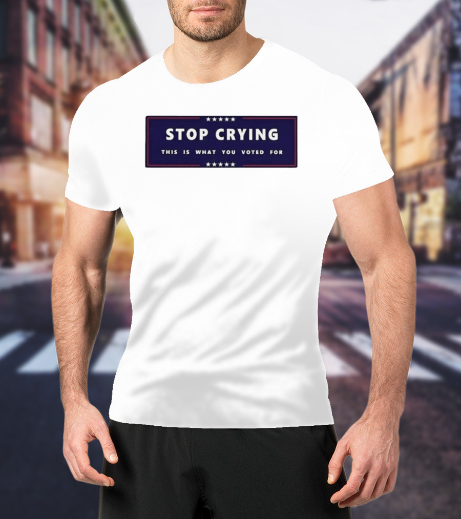 Stop Crying This Is What You Voted For Election 2026 Stars Banner T-Shirt