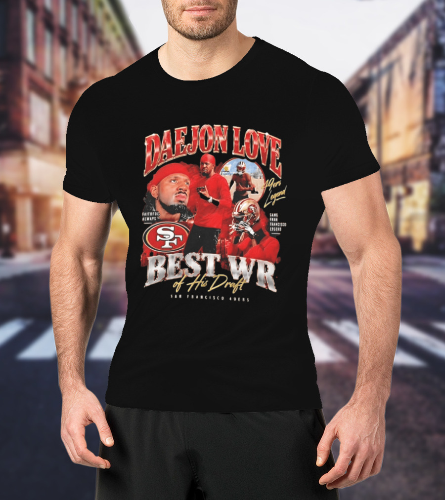Daejon Love San Francisco 49ers Faithful Always Best WR Of His Draft Legend T-Shirt