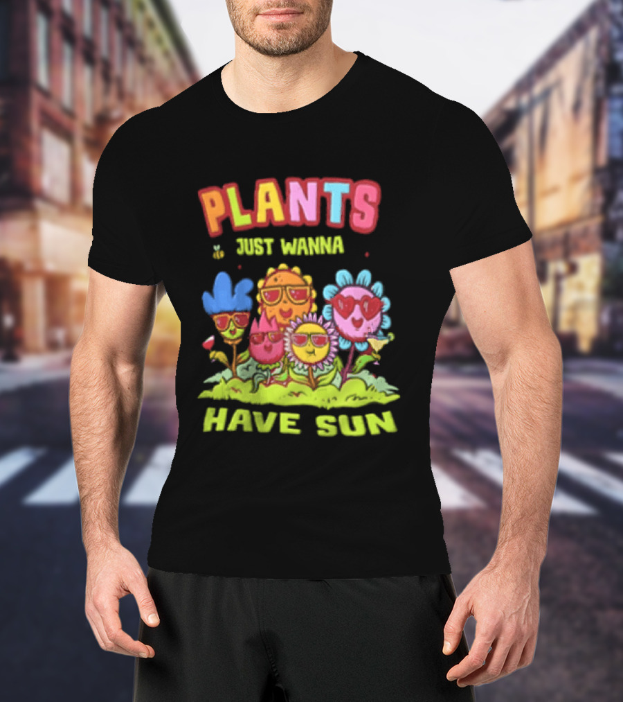 Plants Just Wanna Have Sunflowers Sun T-Shirt