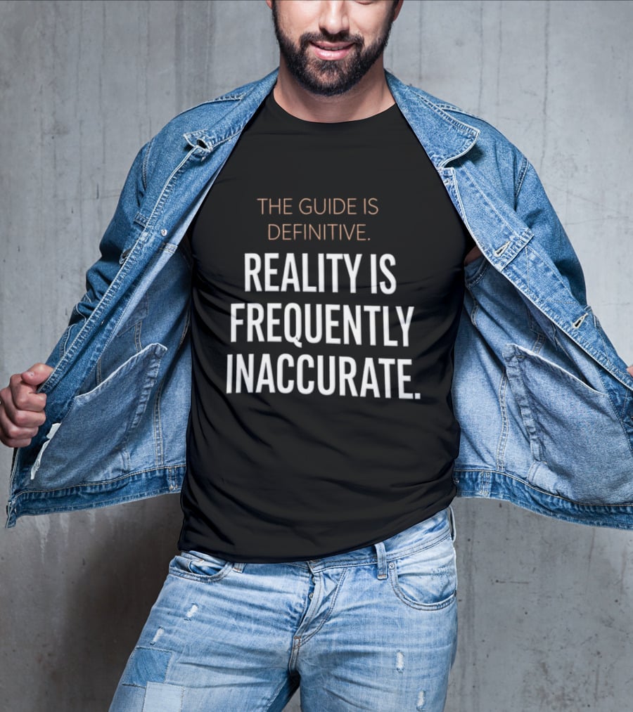 The Guide Is Definitive Reality Is Frequently Inaccurate T-Shirt