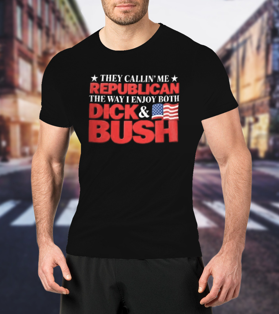 They Callin Me Republican Enjoy Both Dick Bush Stars American Flag T-Shirt