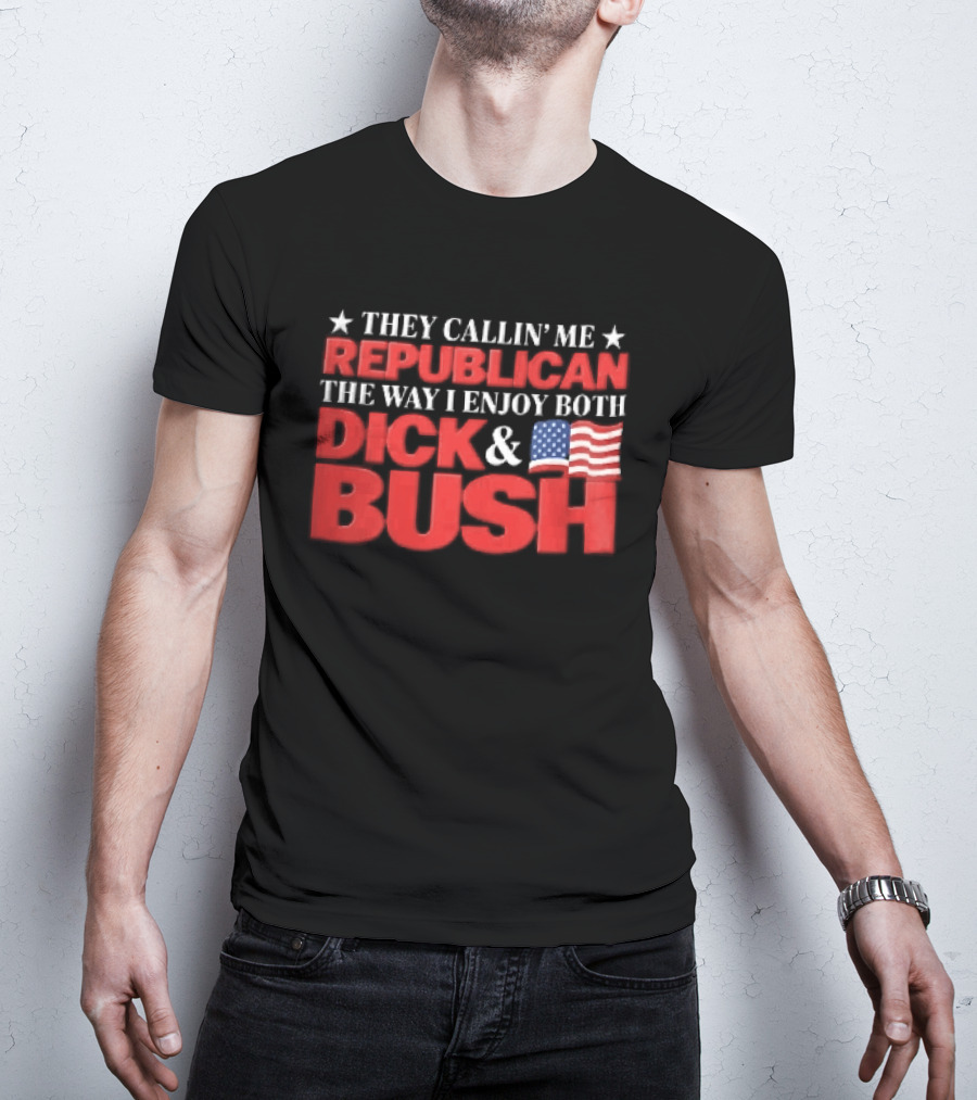 They Callin Me Republican Enjoy Both Dick Bush Stars American Flag T-Shirt