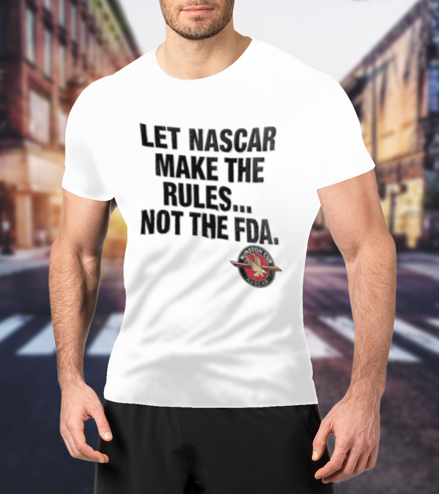 Let NASCAR Make The Rules Not The FDA Winston Cup T-Shirt