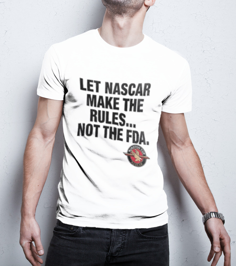 Let NASCAR Make The Rules Not The FDA Winston Cup T-Shirt