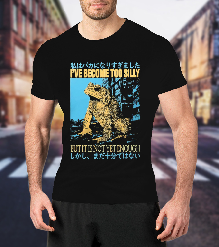I've Become Too Silly Frog Graphic But It Is Not Yet Enough Japanese T-Shirt