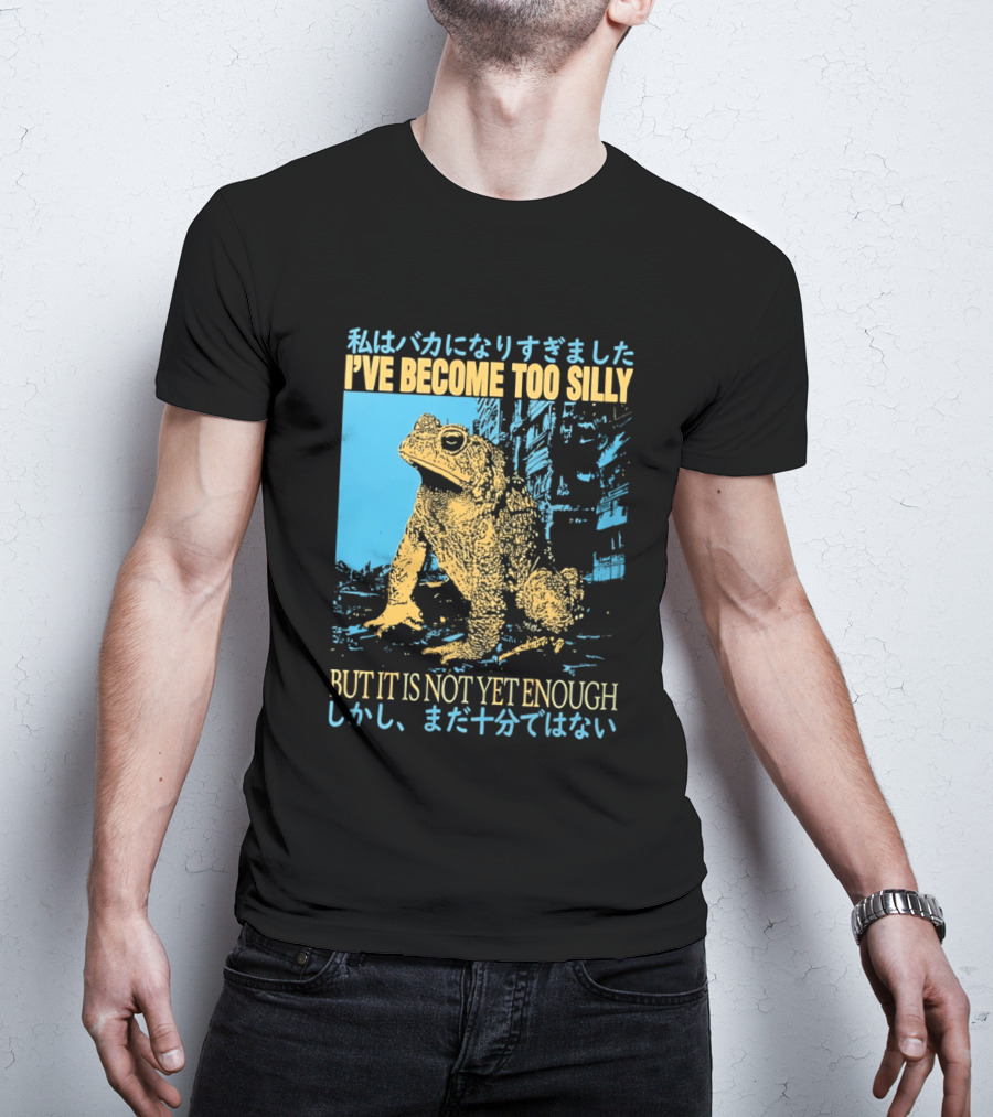 I've Become Too Silly Frog Graphic But It Is Not Yet Enough Japanese T-Shirt