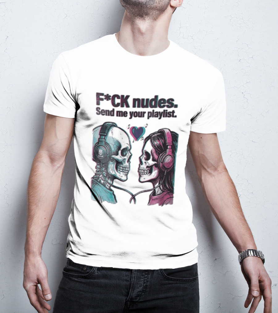 Fck Nudes Send Me Your Playlist Skeletons Headphones Heart Music Notes Neon T-Shirt
