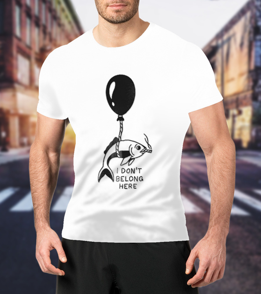 I Don't Belong Here Fish Balloon T-Shirt