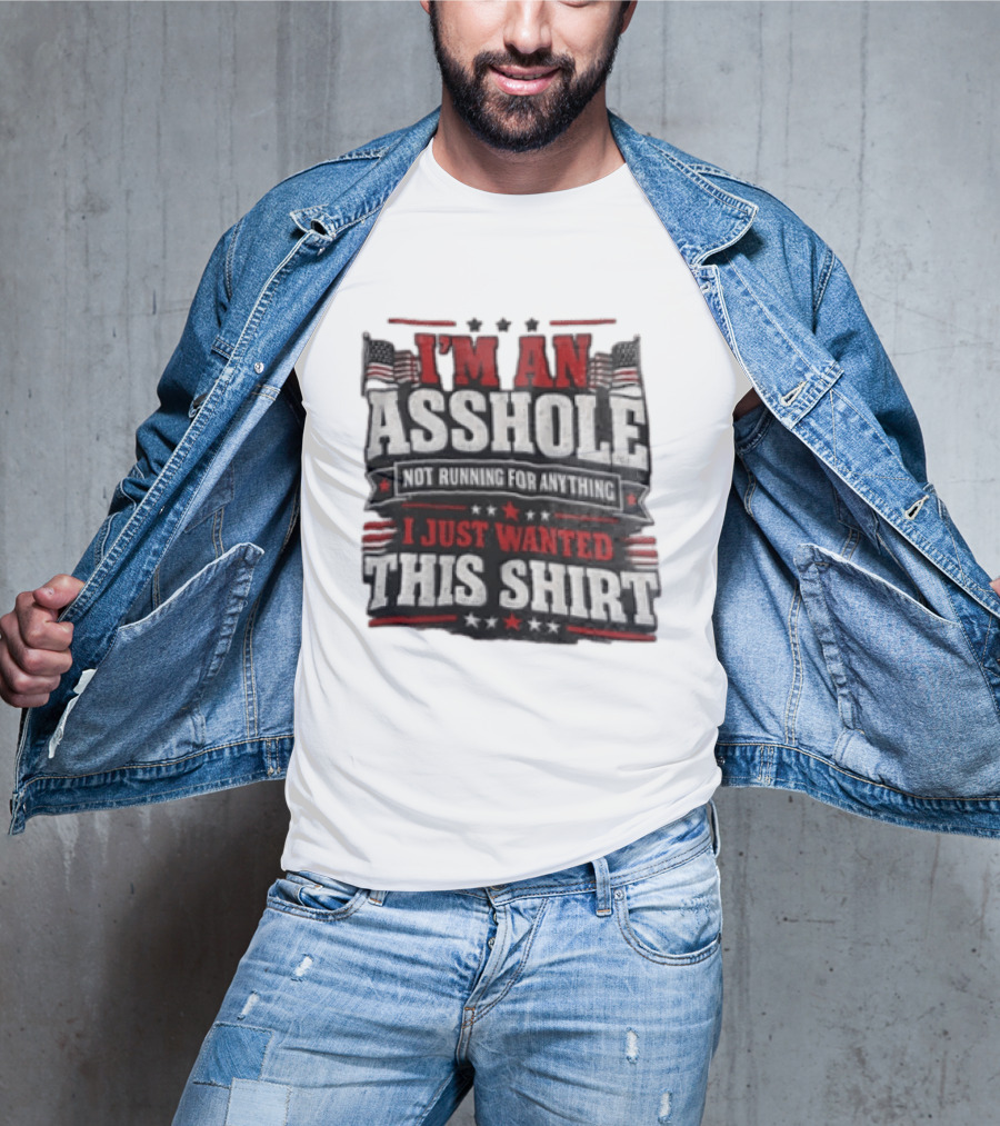 I'm An Asshole Not Running For Anything I Just Wanted This USA Flag T-Shirt