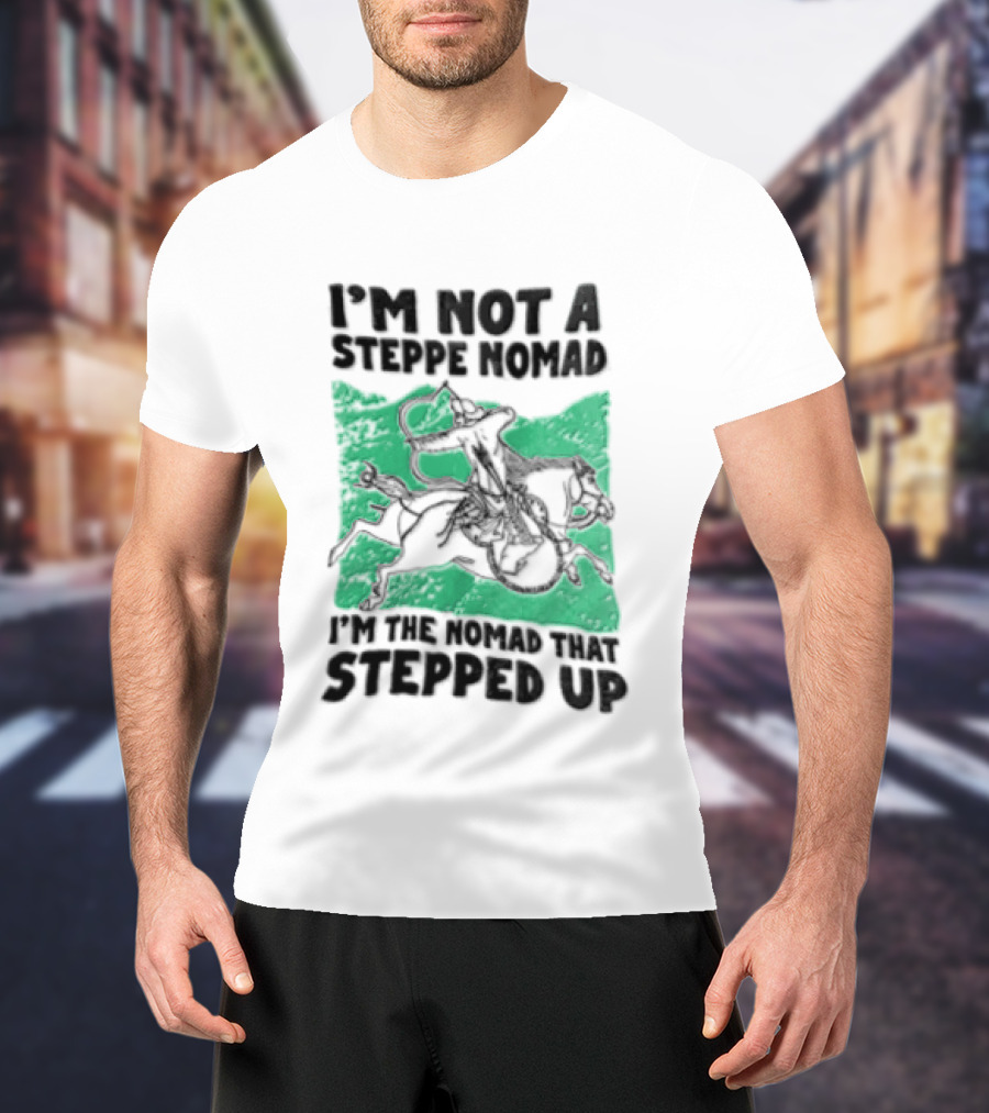 Im Not A Steppe Nomad Horseback Archer Who Stepped Up T-Shirt