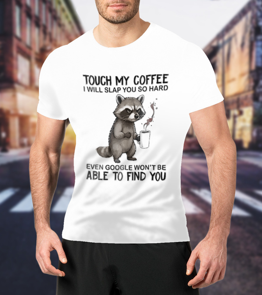 Touch My Coffee I Will Slap You So Hard Angry Cartoon Raccoon Even Google Won't Be Able To Find You T-Shirt