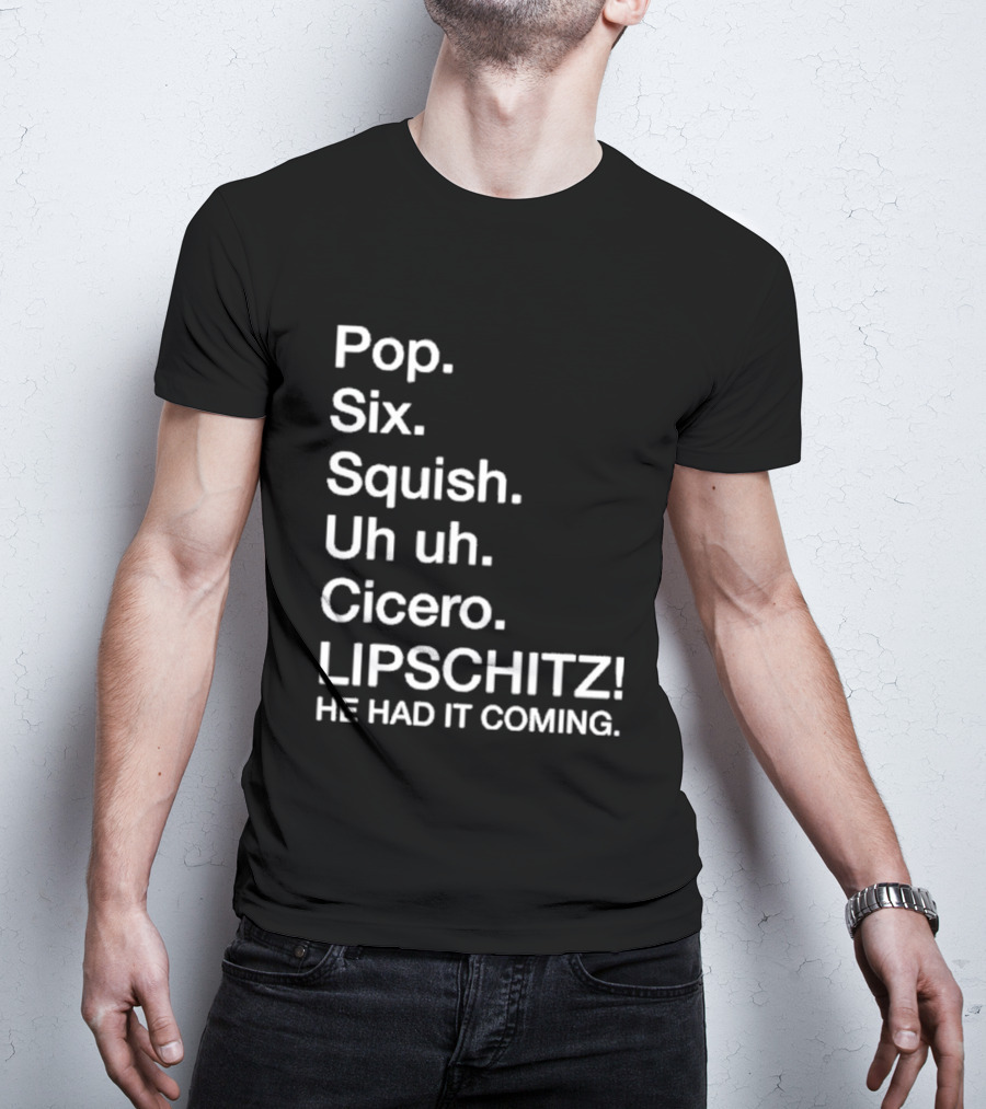 Chicago Pop Six Squish Uh Uh Cicero Lipschitz He Had It Coming T-Shirt